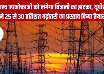 27 लाख उपभोक्ताओं को लगेगा बिजली का झटका, यूपीसीएल ने 25 से 30 प्रतिशत बढ़ोतरी का प्रस्ताव किया तैयार
