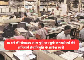 15 वर्ष की सेवा अथवा 50 साल पुरी कर चुके कर्मचारियों की अनिवार्य सेवानिवृत्ति के आदेश जारी