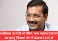 केजरीवाल का मोदी को चैलेंज, कल भाजपा मुख्यालय आ रहा हूँ, जिसको जेल में डालना है डाल दो