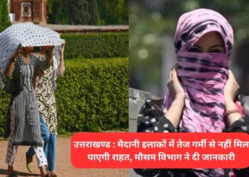 उत्तराखण्ड : मैदानी इलाकों में तेज गर्मी से नहीं मिल पाएगी राहत, मौसम विभाग ने दी जानकारी