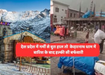 देश प्रदेश में गर्मी से बुरा हाल तो केदारनाथ धाम में बारिश के बाद हल्की सी बर्फवारी